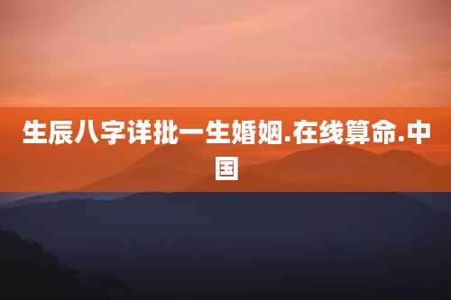 生辰八字详批一生婚姻.在线算命.中国