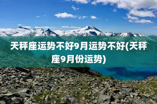 天秤座运势不好9月运势不好(天秤座9月份运势)
