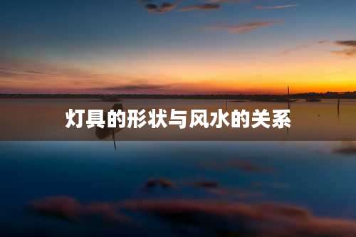 灯具的形状与风水的关系