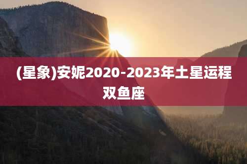 (星象)安妮2020-2023年土星运程双鱼座