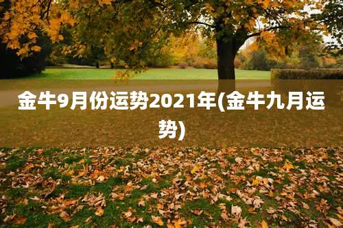 金牛9月份运势2021年(金牛九月运势)