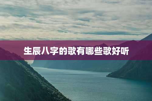 生辰八字的歌有哪些歌好听