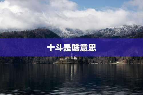 十斗是啥意思