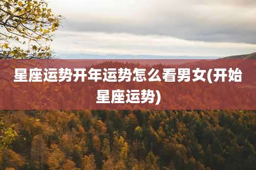 星座运势开年运势怎么看男女(开始星座运势)