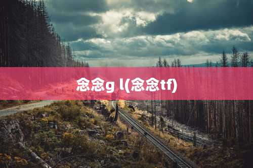 念念g l(念念tf)