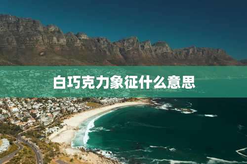 白巧克力象征什么意思