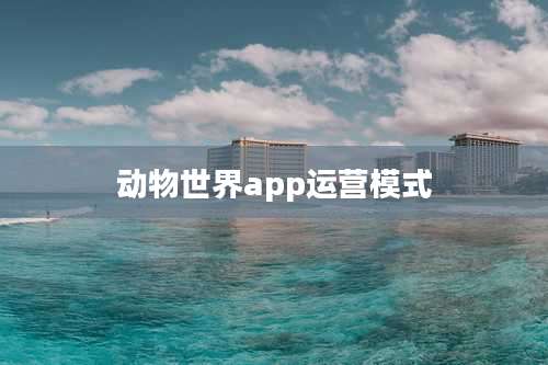 动物世界app运营模式