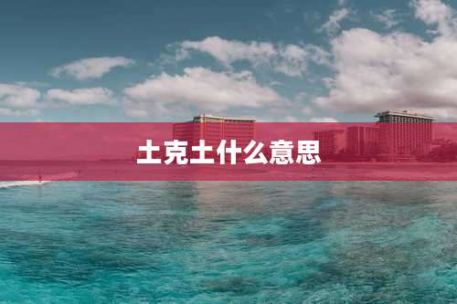 土克土什么意思