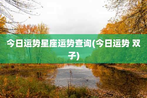 今日运势星座运势查询(今日运势 双子)