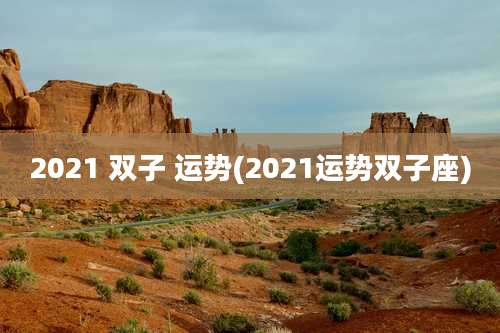 2021 双子 运势(2021运势双子座)