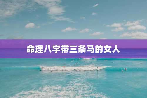 命理八字带三条马的女人