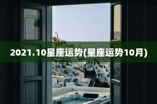2021.10星座运势(星座运势10月)