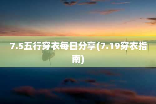 7.5五行穿衣每日分享(7.19穿衣指南)