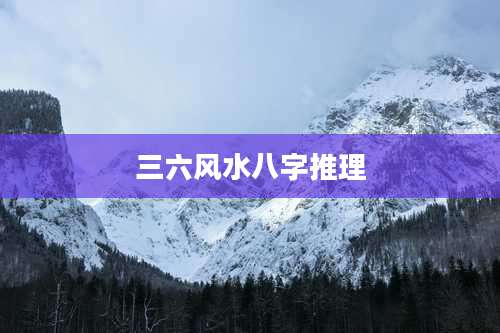 三六风水八字推理