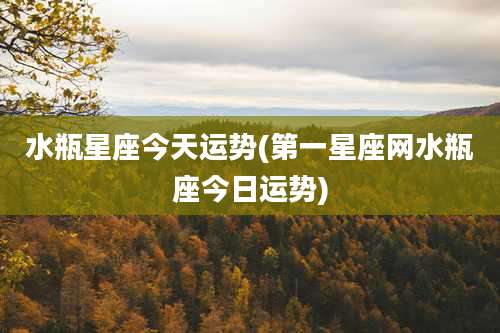水瓶星座今天运势(第一星座网水瓶座今日运势)