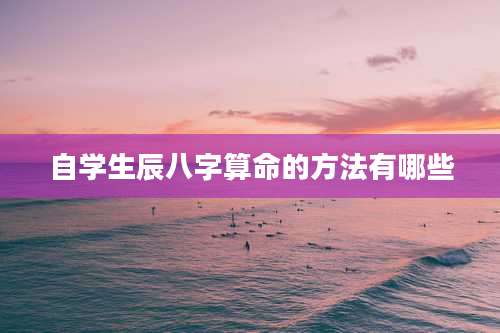 自学生辰八字算命的方法有哪些