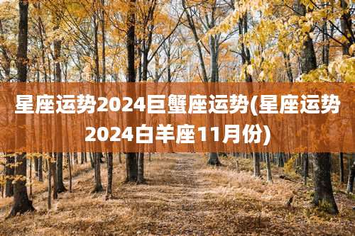 星座运势2024巨蟹座运势(星座运势2024白羊座11月份)