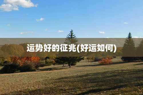 运势好的征兆(好运如何)