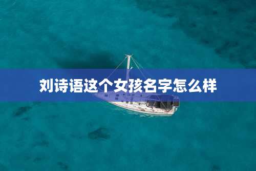 刘诗语这个女孩名字怎么样