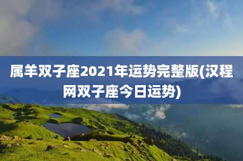 属羊双子座2021年运势完整版(汉程网双子座今日运势)