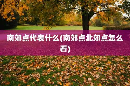 南郊点代表什么(南郊点北郊点怎么看)