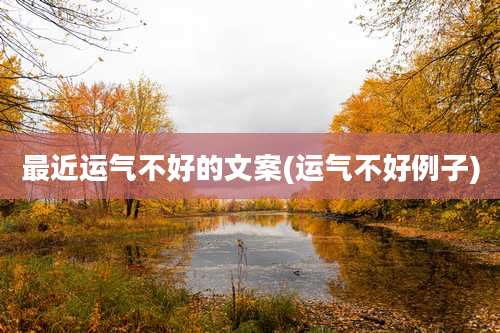 最近运气不好的文案(运气不好例子)