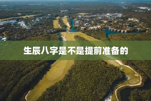 生辰八字是不是提前准备的