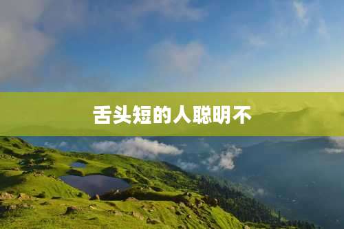 舌头短的人聪明不