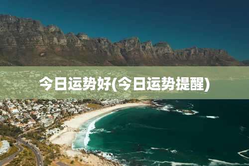 今日运势好(今日运势提醒)