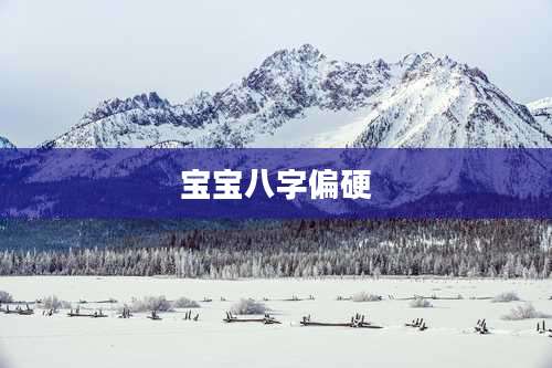 宝宝八字偏硬