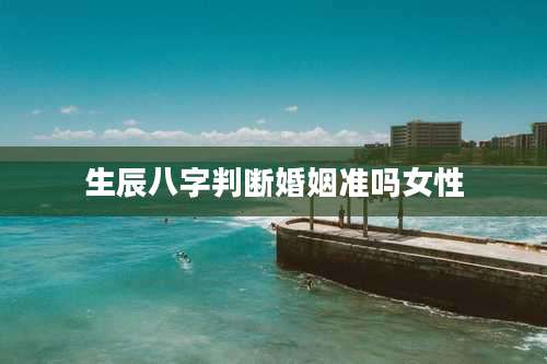 生辰八字判断婚姻准吗女性