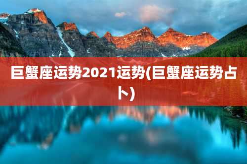 巨蟹座运势2021运势(巨蟹座运势占卜)