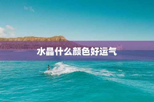 水晶什么颜色好运气