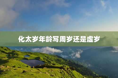 化太岁年龄写周岁还是虚岁