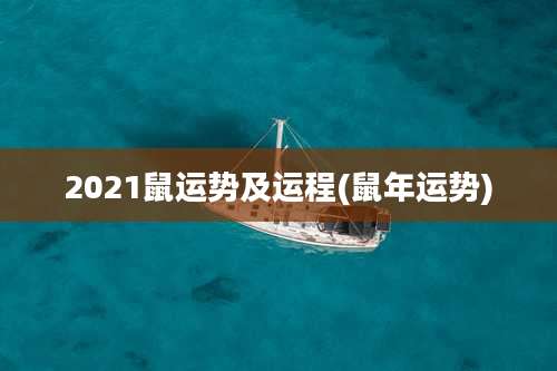 2021鼠运势及运程(鼠年运势)