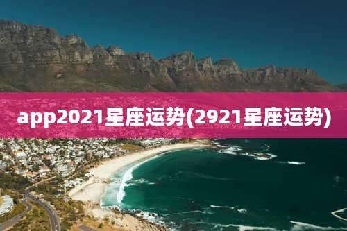 app2021星座运势(2921星座运势)