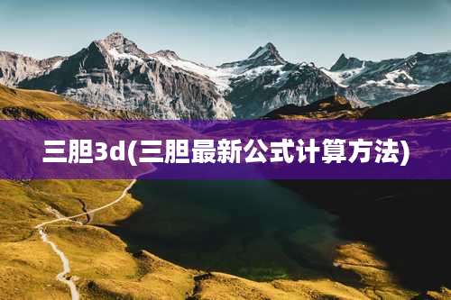 三胆3d(三胆最新公式计算方法)