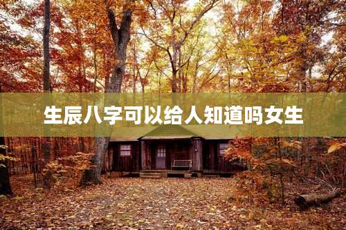 生辰八字可以给人知道吗女生