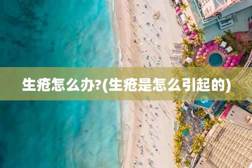 生疮怎么办?(生疮是怎么引起的)