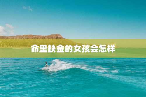 命里缺金的女孩会怎样