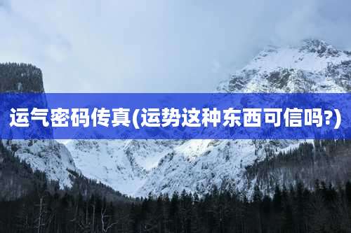 运气密码传真(运势这种东西可信吗?)
