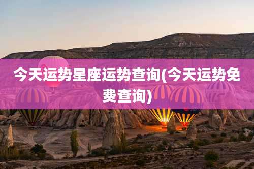 今天运势星座运势查询(今天运势免费查询)