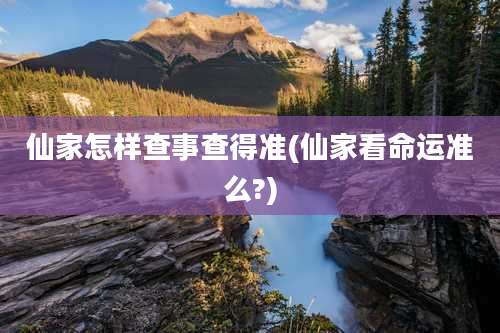 仙家怎样查事查得准(仙家看命运准么?)