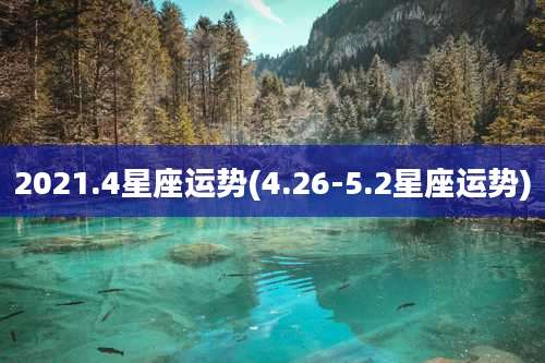 2021.4星座运势(4.26-5.2星座运势)