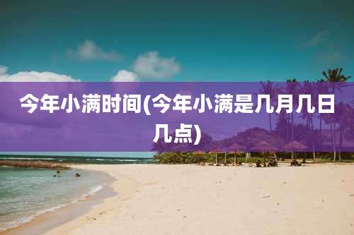 今年小满时间(今年小满是几月几日几点)