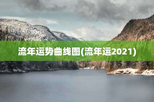 流年运势曲线图(流年运2021)