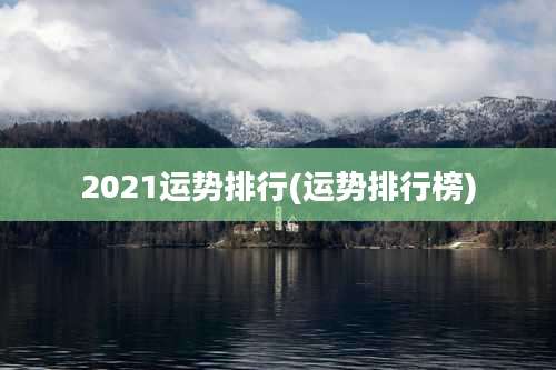2021运势排行(运势排行榜)