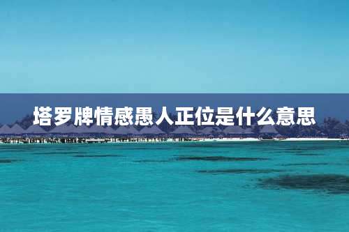 塔罗牌情感愚人正位是什么意思