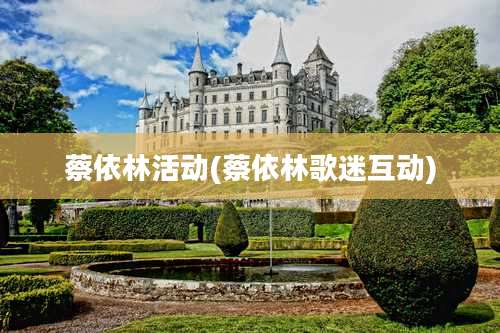 蔡依林活动(蔡依林歌迷互动)