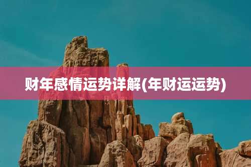 财年感情运势详解(年财运运势)